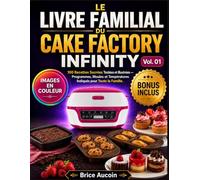 Le Livre Familial du Cake Factory Infinity: 100 Recettes Sucrées Testées et Illustrées - Programmes, Moules et Températures Indiqués pour Toute la Famille.