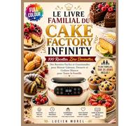 Le Livre Familial Du Cake Factory Infinity: 100 Recettes. Zéro Devinettes. Des Recettes Faciles et Gourmandes pour Réussir Gâteaux, Desserts et Goûters Maison pour Toute la Famille