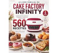 Le Livre Familial du Cake Factory Infinity: Le guide complet pour maîtriser vos 5 programmes, le mode manuel et tous vos moules | 560 recettes sucrées, salées et adaptées pour toute la famille.