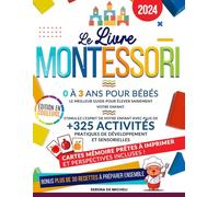 Le Livre Montessori 0-3 ans pour bébés: Le meilleur guide pour élever sainement votre enfant. Stimulez l'esprit de votre enfant avec plus de 325 activités pratiques de développement et sensorielles