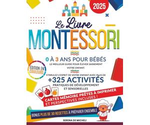 Le Livre Montessori 0-3 ans pour bébés: Le meilleur guide pour élever sainement votre enfant. Stimulez l'esprit de votre enfant avec plus de 325 activités pratiques de développement et sensorielles
