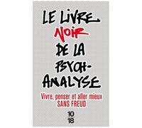 Le Livre Noir De La Psychanalyse - Vivre, Penser Et Aller Mieux Sans Freud