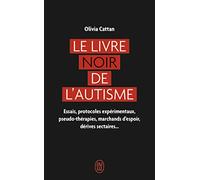 Le livre noir de l'autisme: Essais, protocoles expérimentaux, pseudo-thérapies, marchands d'espoir, dérives sectaires...