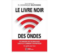 Le livre noir des ondes - Les dangers des technologies sans fil et comment s'en protéger - Un guide pour tous