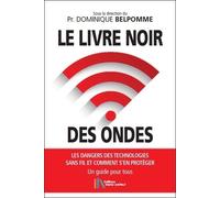Le livre noir des ondes - Les dangers des technologies sans fil et comment s'en protéger - Un guide pour tous