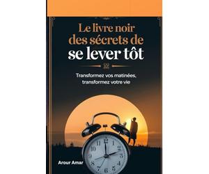 LE LIVRE NOIR DES SECRETS DE SE LEVER TÔT: Le Guide Noir pour Devenir un Lève-Tôt