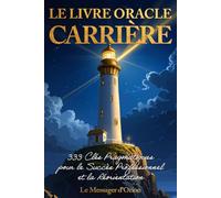Le Livre Oracle Carrière: 333 Clés Pragmatiques pour le Succès Professionnel, la Réorientation et le Leadership : Trouvez des Solutions Concrètes pour votre Travail, vos Projets et votre Management.