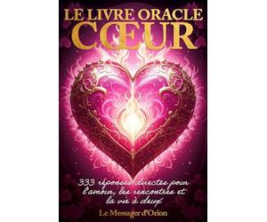 Le Livre Oracle Cœur: 333 Messages d'Amour, Guidance Sentimentale et Relations : Trouvez des Réponses sur la Flamme Jumelle, le Romantisme et l'Amour de Soi