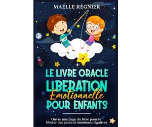 Le livre oracle de liberation émotionnelle pour enfants: Ouvre une page du livre pour te libérer des peurs et émotions négatives (hypersensibilité ... hypersensible, intelligence émotionnelle)