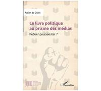 Le Livre Politique Au Prisme Des Médias - Publier Pour Exister ?