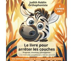 Le livre pour arrêter les couches : Accompagner son enfant vers la propreté de jour et de nuit: Une méthode validée par des professionnels de santé ... l'énurésie et limiter les accidents nocturnes