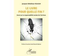 Le livre pour quelle fin ? Essai sur la responsabilité sociale de l’écriture - Jacques Deboheur Koukam - L'harmattan - broché - Essai