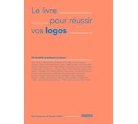 Le Livre Pour Réussir Vos Logos - 50 Identités Graphiques Iconiques