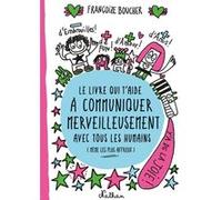 Le Livre qui t'aide à communiquer merveilleusement avec tous les humains (même les plus affreux) Françoize Boucher (Auteur)