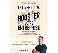 Le livre qui va booster votre entreprise: Publiez un ouvrage, profitez des médias et développez votre notoriété