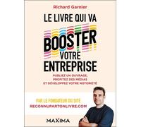 Le Livre Qui Va Booster Votre Entreprise - Publiez Un Ouvrage, Profitez Des Médias Et Développez Votre Notoriété