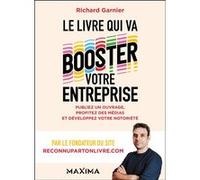 Richard Garnier – Le livre qui va booster votre entreprise – Publiez un ouvrage, profitez des médias