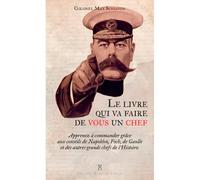 Le Livre Qui Va Faire De Vous Un Chef - Apprenez À Apprenez à commander grâce aux conseils de Napoléon, Foch, de Gaulle et des autres grand chefs de l'histoire - Max Schiavon - Pierre De Taillac - bro