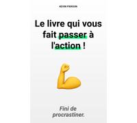 Le livre qui vous fait passer à l'action !: Fini de procrastiner.
