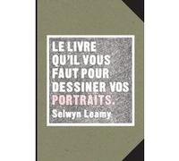 Le livre qu'il vous faut pour dessiner vos portraits Selwyn Leamy (Auteur), Laurence Seguin (Traduction)