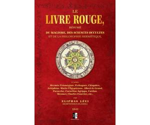 Le Livre Rouge: Résumé du Magisme, des Sciences Occultes et de la Philosophie Hermétique