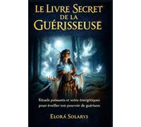 Le livre secret de la guérisseuse: Rituels puissants et soins énergétiques pour éveiller ton pouvoir de guérison