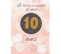 Le livre souvenir de mes 10 ans: Livre d'anniversaire à personnaliser selon vos envies