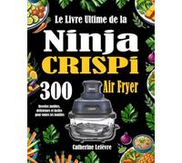 Le Livre Ultime de la Ninja CRISPi Air Fryer: 300 Recettes inédites, délicieuses et faciles pour toutes les familles