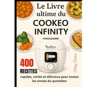Le Livre ultime du Cookeo Infinity: 400 Recettes rapides, variés et délicieux pour toutes les envies du quotidien
