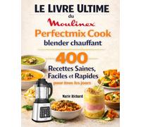 Le Livre Ultime du Moulinex Perfectmix Cook blender chauffant: 400 Recettes Saines, Faciles et Rapides pour tous les jours