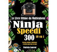 Le Livre Ultime du Multicuiseur Ninja Speedi 10 en 1: 300 Recettes inédites, délicieuses et faciles pour tous les jours