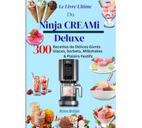 Le Livre Ultime du Ninja CREAMi Deluxe - 300 Recettes de Délices Givrés : Glaces, Sorbets, Milkshakes & Plaisirs Festifs