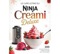 Le Livre Ultime du Ninja Creami Deluxe: 300 recettes givrées, créatives et faciles pour tous les goûts , glaces, sorbets, yaourts glacés, smoothies, bowls et plus