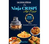 Le Livre Ultime du Ninja CRISPi Air Fryer - 310 Recettes Faciles, Gourmandes et Croustillantes