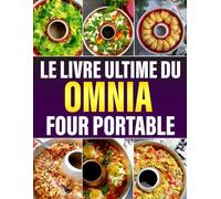 Le Livre Ultime du OMNIA Four Portable: 300 Recettes Délicieuses & Faciles pour une Cuisine Sans Four