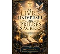 LE LIVRE UNIVERSEL DES PRIÈRES SACRÉES: Prières, Invocations, Psaumes et Traditions Spirituelles du Monde