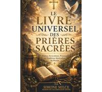 LE LIVRE UNIVERSEL DES PRIÈRES SACRÉES: Prières, Invocations, Psaumes et Traditions Spirituelles du Monde