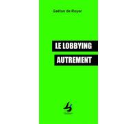 Le lobbying autrement - Gaëtan de Royer - Librisphaera - broché - Essai