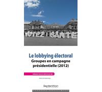 Le lobbying électoral Groupes en campagne présidentielle (2012) - Guillaume Courty - Presses Universitaires Du Septen-Trion - broché - Essai