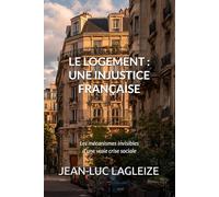 LE LOGEMENT : UNE INJUSTICE FRANÇAISE: Les mécanismes invisibles d’une vraie crise sociale
