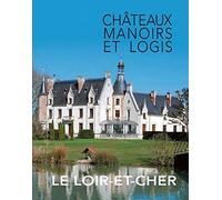 Le Loir-et-Cher : Châteaux, manoirs et logis