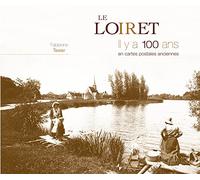 Le Loiret : Il y a 100 ans en cartes postales anciennes