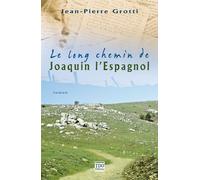 Le long chemin de joaquin l'espagnol - Jean-Pierre Grotti - T.d.o - broché - Roman