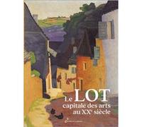 Le lot, capitale des arts au xxe siecle Romain Bondonneau (Auteur)