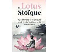 Le Lotus Stoïque: 48 contes illustrés pour apaiser ton esprit, maîtriser tes émotions et éveiller ta conscience