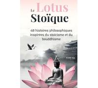 Le Lotus Stoïque: 48 contes illustrés pour apaiser ton esprit, maîtriser tes émotions et éveiller ta conscience