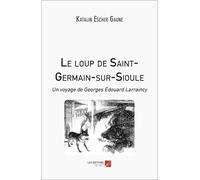 Le loup de Saint-Germain-sur-Sioule: Un voyage de Georges Édouard Larraincy