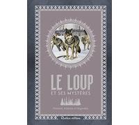 Le loup et ses mystères: Portrait, histoire et légendes