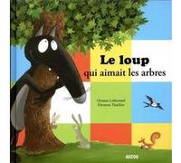 Le Loup qui aimait les arbres Orianne Lallemand (Auteur), Eléonore Thuillier (Auteur)