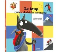 Le loup qui escaladait les montagnes Orianne Lallemand (Auteur), Eléonore Thuillier (Auteur)
